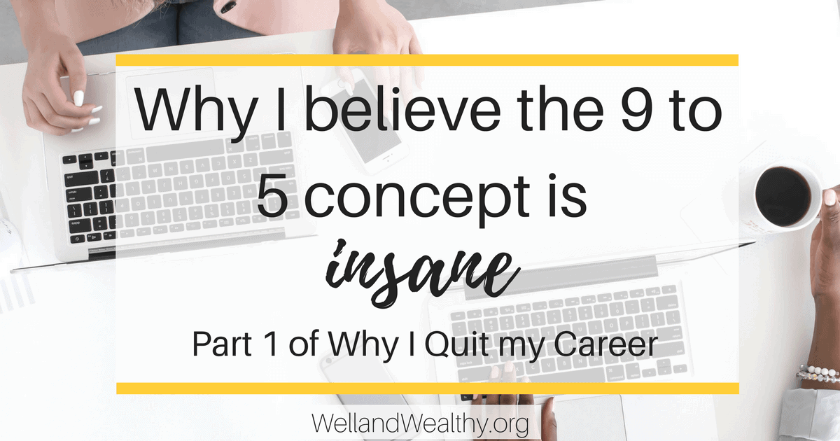I believe the 9 to 5 concept is insane and thats why I quit my career, spending all that time in a place you dislike, with folks you don't love. Crazy! | Quit the 9 to 5 | Passive income | Work from home | Quit my career | Start blogging | Make money blogging | Make money from home |