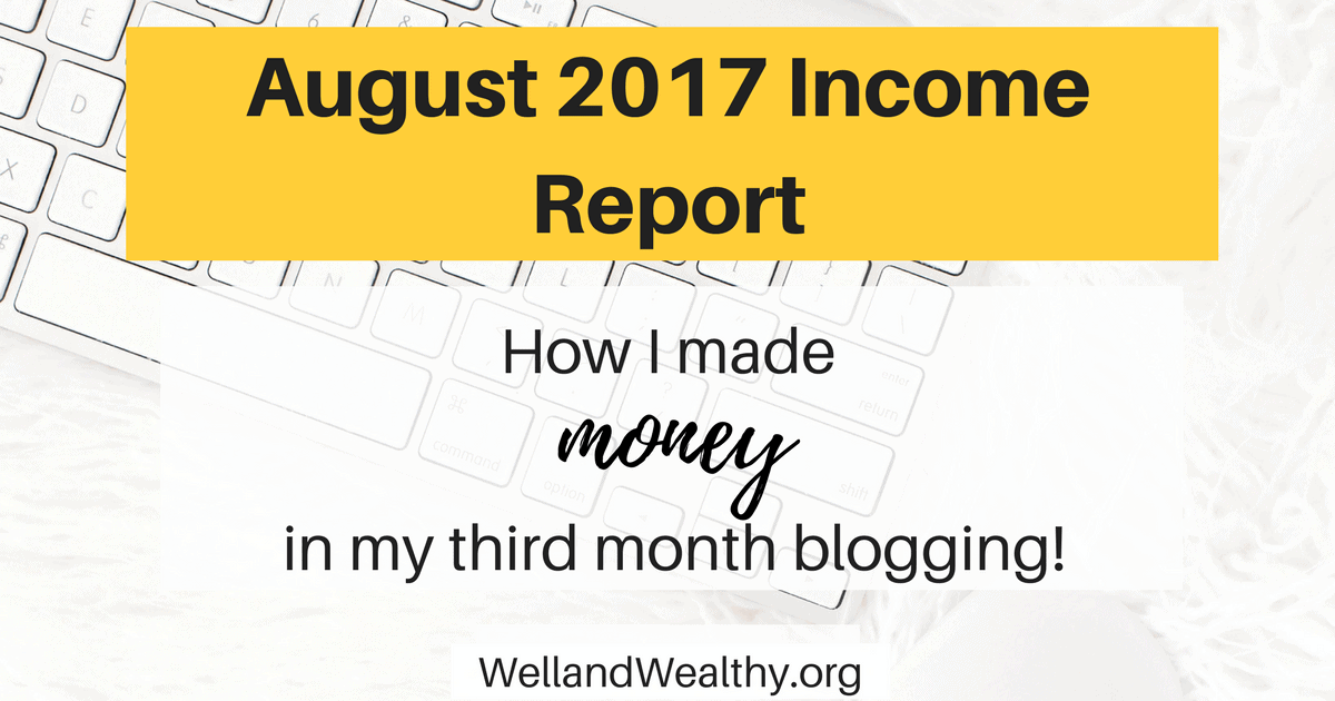 I made money in my third month blogging! See how you can make money with your blog in Well and Wealthy's August 2017 Income Report. | Income report | Blogging income report | Blogger income report | First month blogging | Make money blogging | Make money with affiliate links | How bloggers make money | August 2017 income report | August 17 income report | Third month blogging income report | 2017 income report |