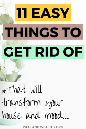 11 Easy Things To Get Rid Of That Will Transform Your House and Mood!
