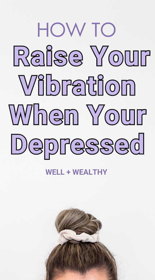 Here is how to raise your vibration when depressed